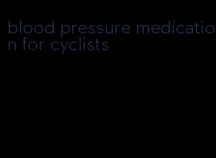 blood pressure medication for cyclists