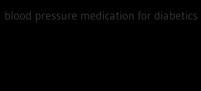 blood pressure medication for diabetics