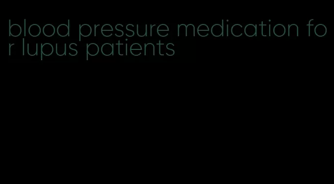 blood pressure medication for lupus patients