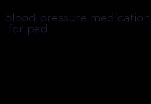 blood pressure medication for pad