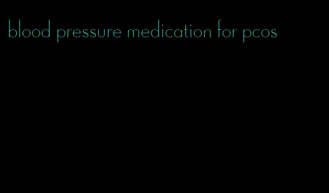 blood pressure medication for pcos