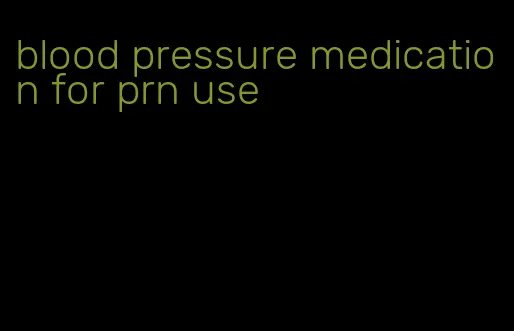 blood pressure medication for prn use