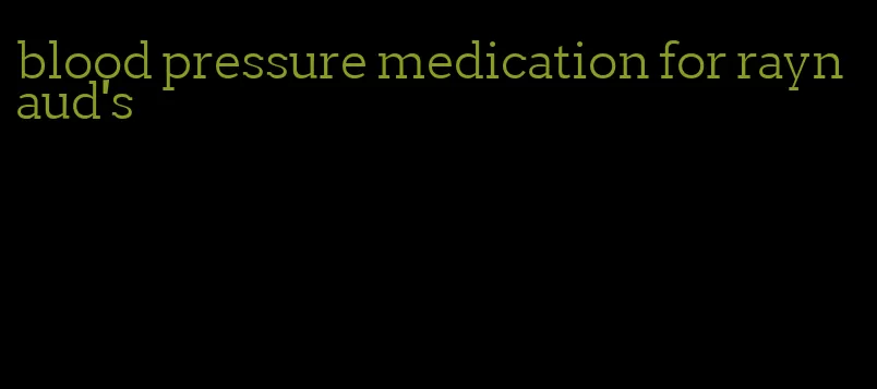 blood pressure medication for raynaud's