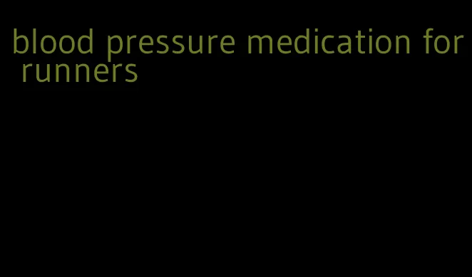blood pressure medication for runners