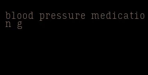 blood pressure medication g
