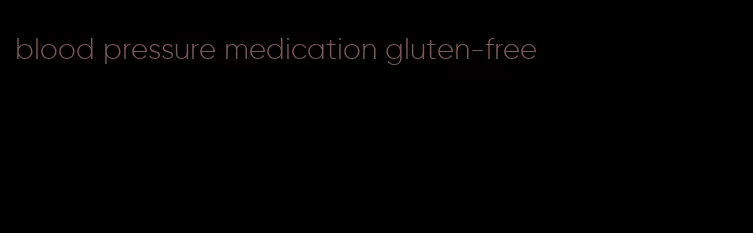 blood pressure medication gluten-free