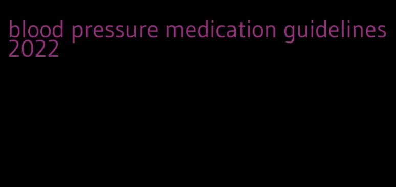 blood pressure medication guidelines 2022