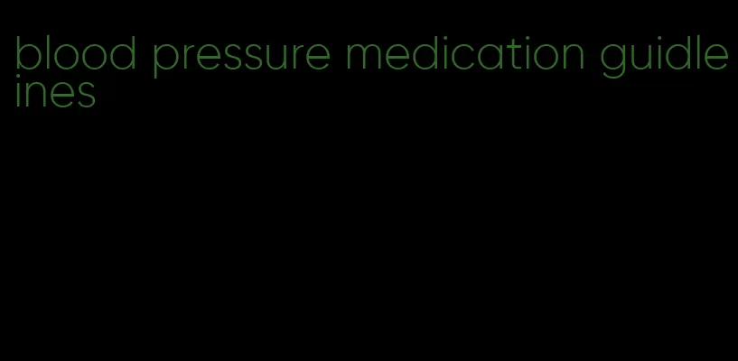 blood pressure medication guidleines