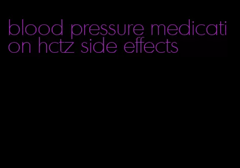 blood pressure medication hctz side effects