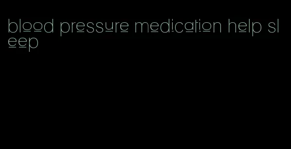 blood pressure medication help sleep