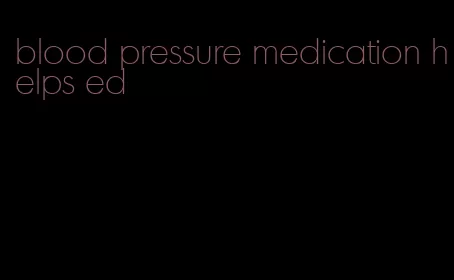 blood pressure medication helps ed