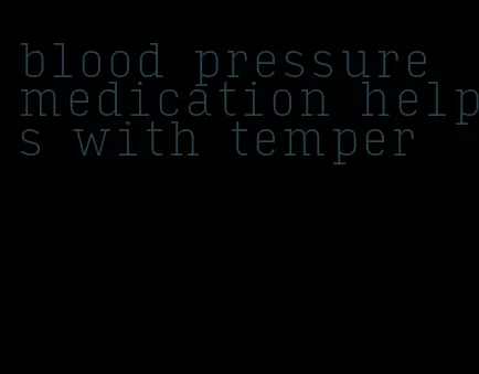 blood pressure medication helps with temper
