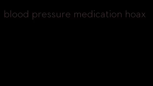 blood pressure medication hoax