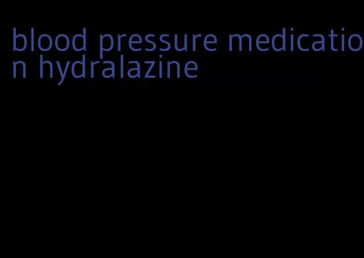 blood pressure medication hydralazine