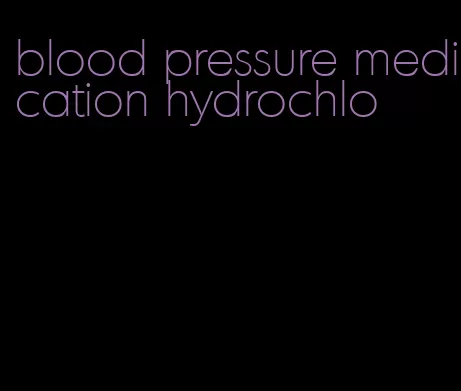 blood pressure medication hydrochlo