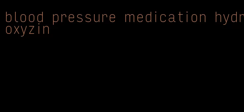 blood pressure medication hydroxyzin