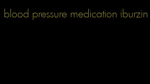 blood pressure medication iburzin