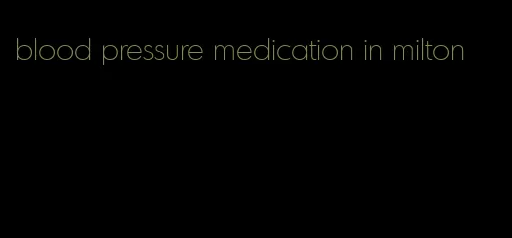 blood pressure medication in milton