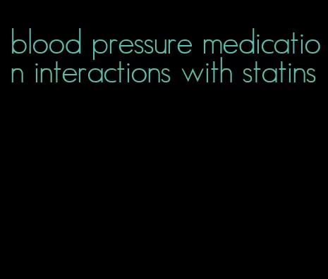 blood pressure medication interactions with statins