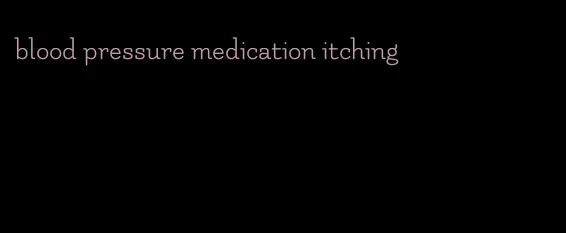 blood pressure medication itching