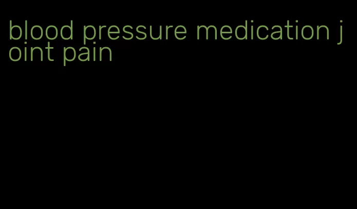 blood pressure medication joint pain