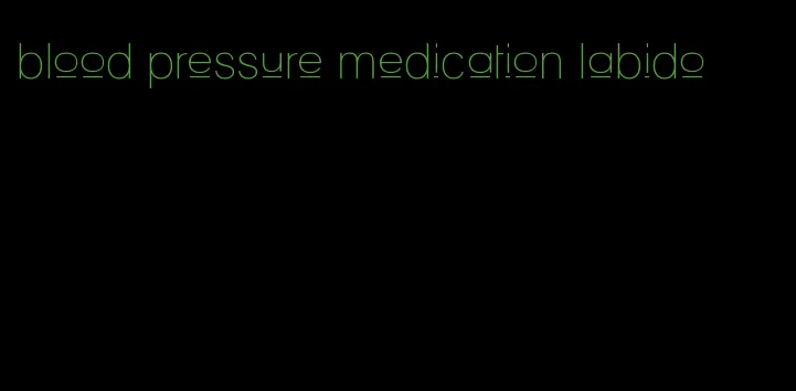 blood pressure medication labido