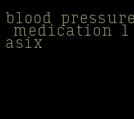 blood pressure medication lasix
