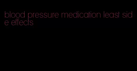 blood pressure medication least side effects