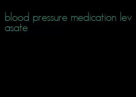blood pressure medication levasate