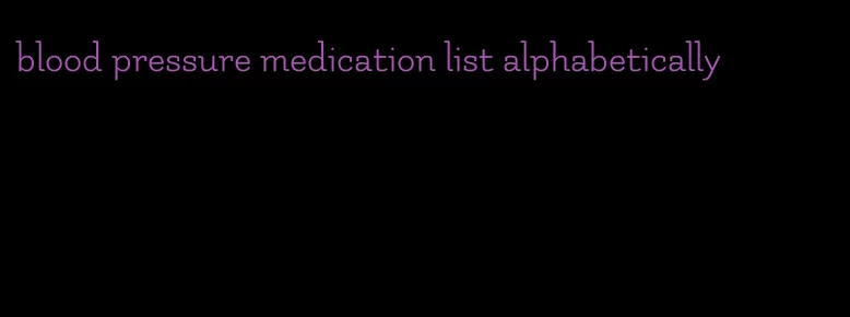 blood pressure medication list alphabetically