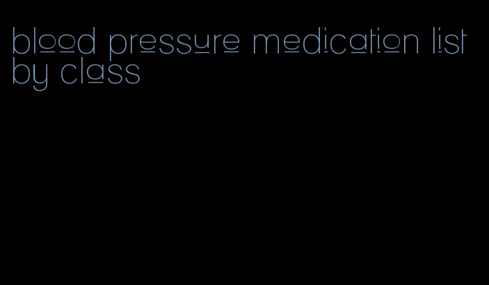 blood pressure medication list by class