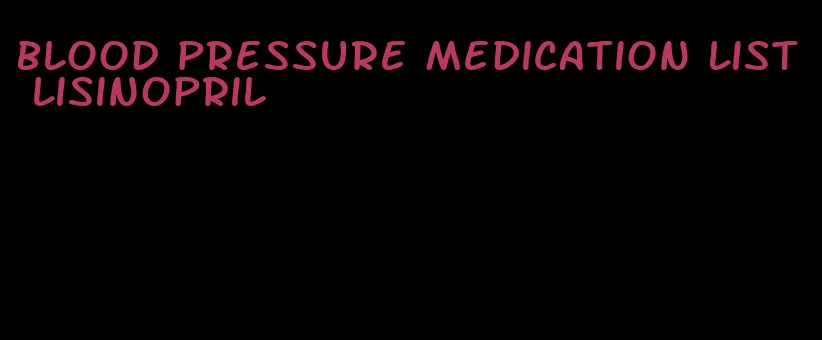 blood pressure medication list lisinopril