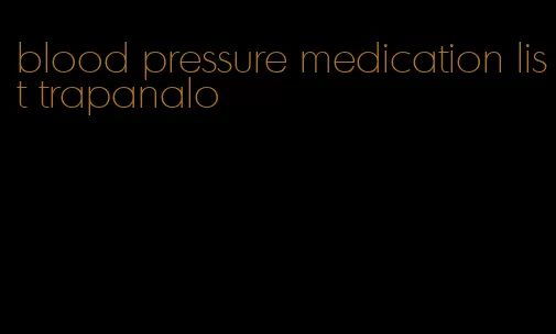 blood pressure medication list trapanalo
