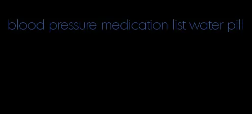 blood pressure medication list water pill