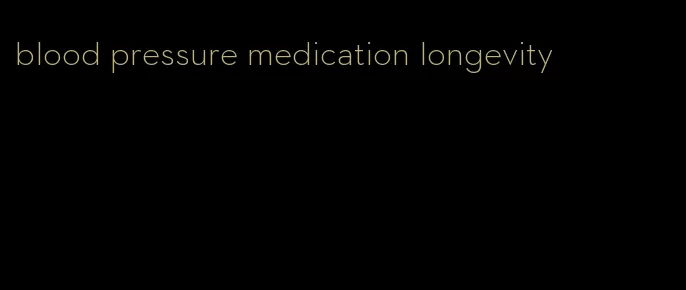 blood pressure medication longevity