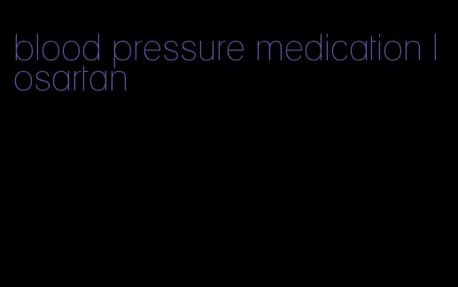blood pressure medication losartan