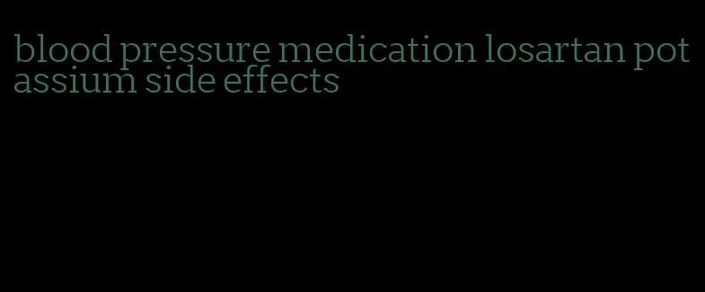 blood pressure medication losartan potassium side effects