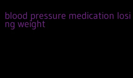 blood pressure medication losing weight