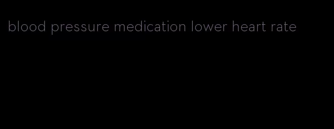 blood pressure medication lower heart rate