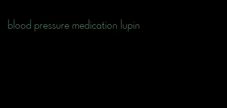 blood pressure medication lupin