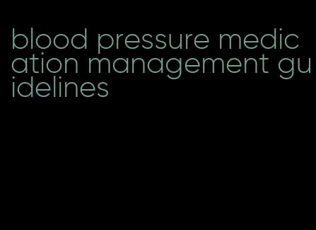 blood pressure medication management guidelines