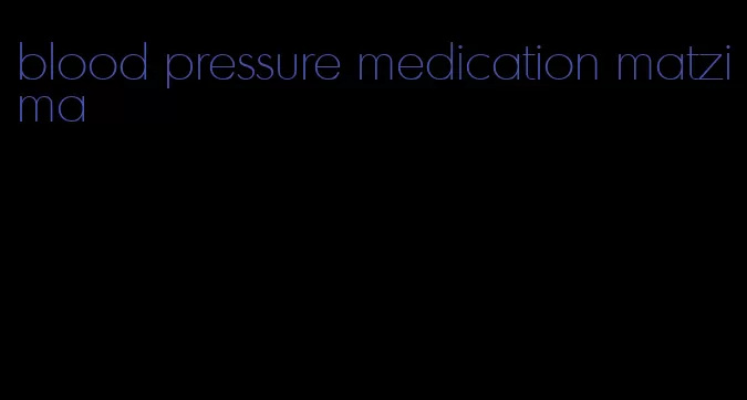 blood pressure medication matzima