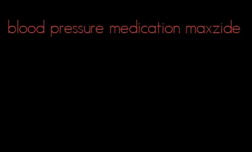 blood pressure medication maxzide