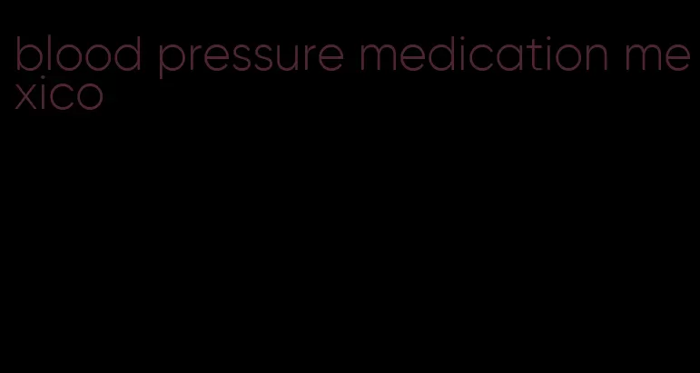 blood pressure medication mexico