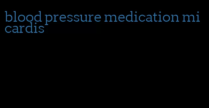 blood pressure medication micardis