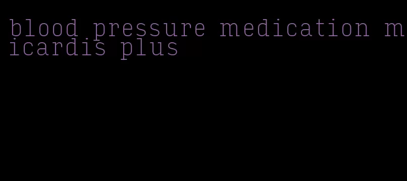 blood pressure medication micardis plus