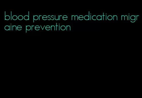 blood pressure medication migraine prevention