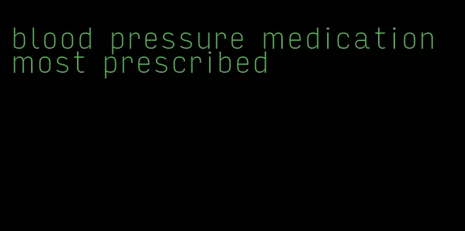 blood pressure medication most prescribed