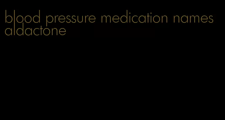 blood pressure medication names aldactone