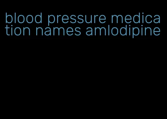 blood pressure medication names amlodipine
